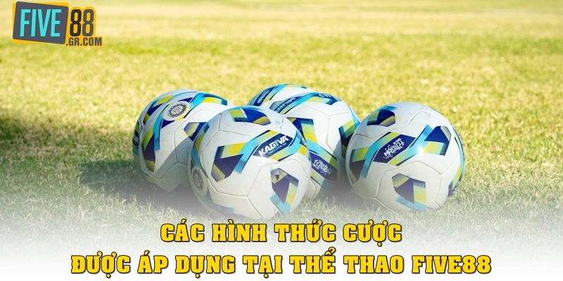 Các hình thức cược được áp dụng tại thể thao Five88