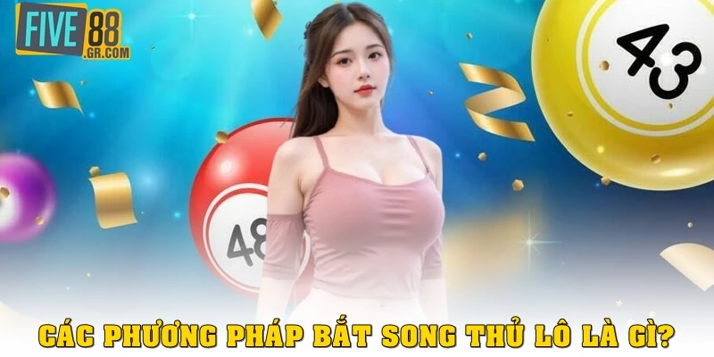 Các phương pháp bắt song thủ lô là gì?