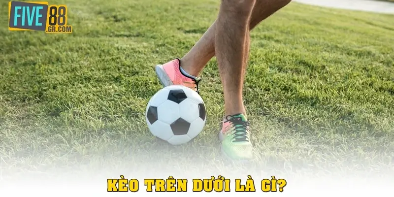 Kèo trên dưới là gì?