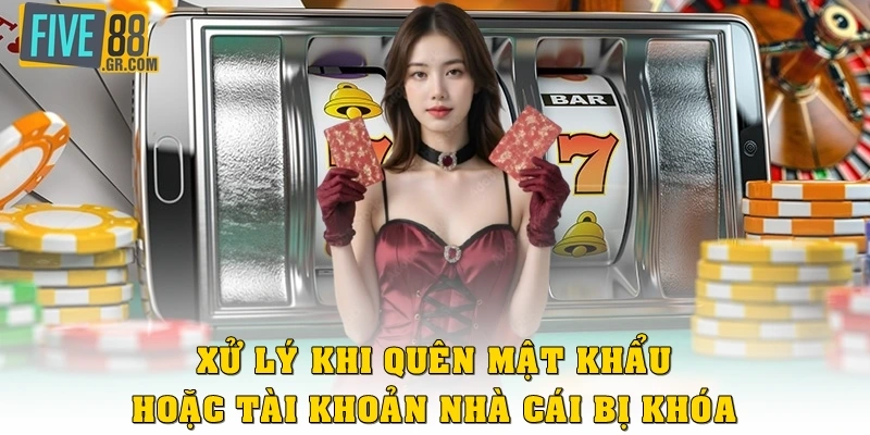Xử lý khi quên mật khẩu hoặc tài khoản nhà cái bị khóa